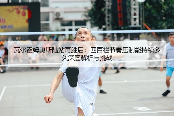 wa-er-huo-mu-ao-si-lu-zhan-zai-sheng-hou-si-bai-lan-jie-zou-ya-zhi-neng-chi-xu-duo-jiu-shen-du-jie-xi-yu-tiao-zhan-2-591.jpg